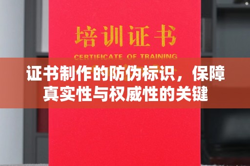 盐都证书制作的防伪标识，保障真实性与权威性的关键